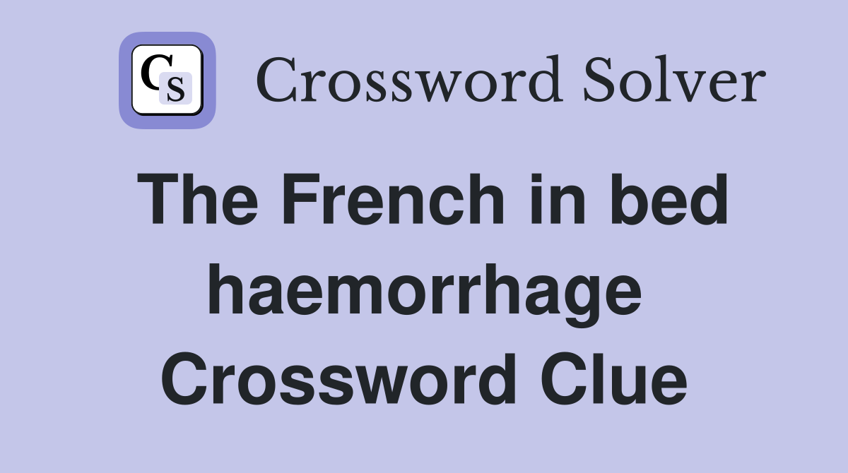 The French in bed haemorrhage Crossword Clue