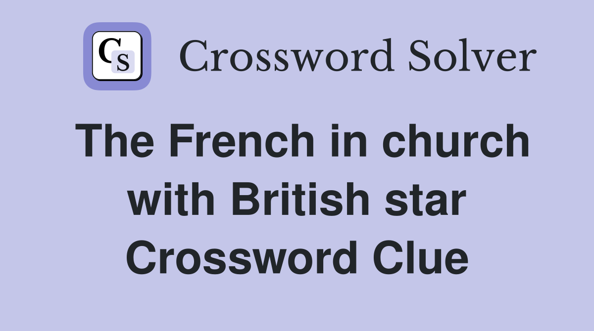 The French in church with British star Crossword Clue