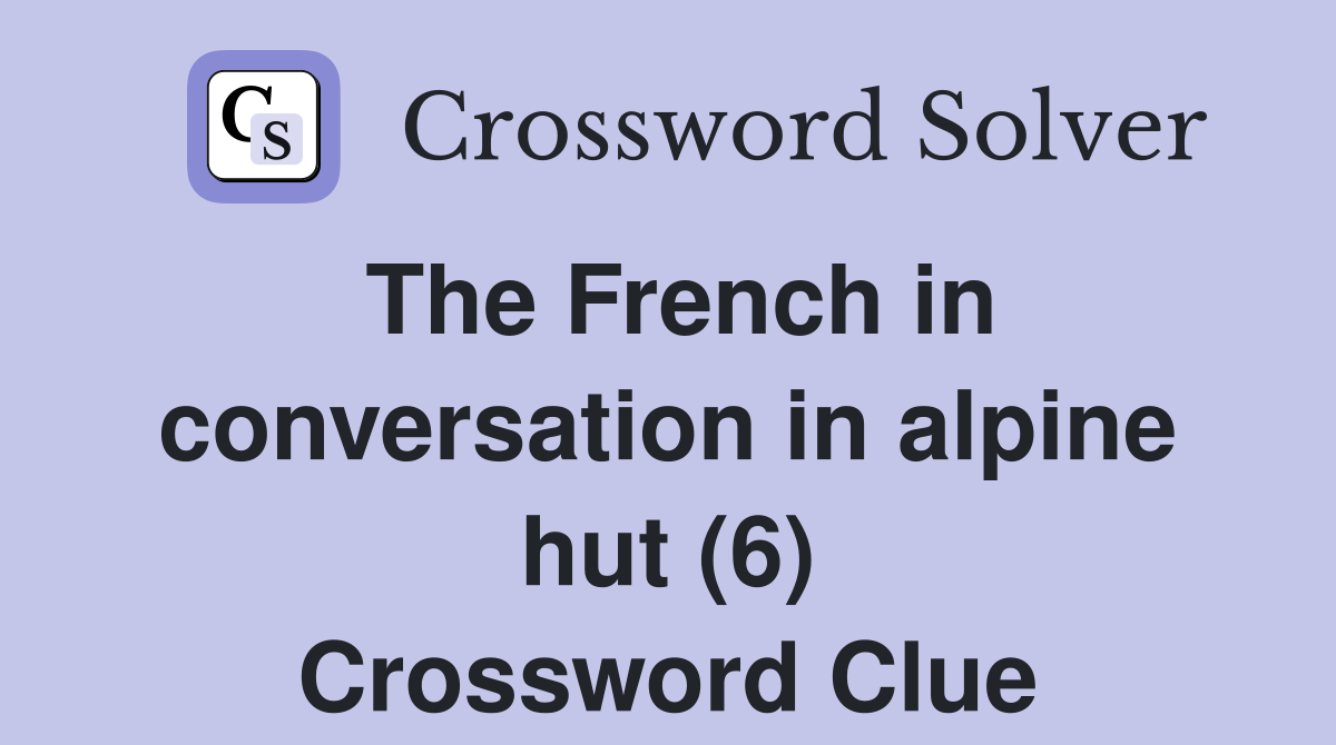 The French in conversation in alpine hut (6) Crossword Clue