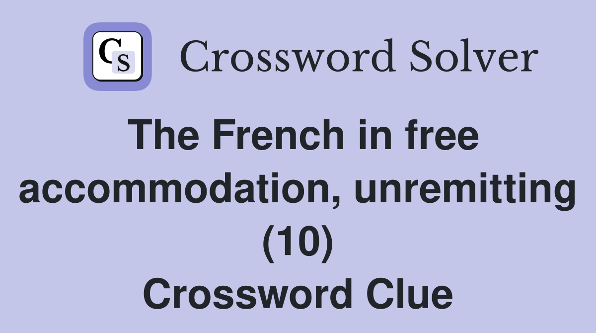 The French in free accommodation, unremitting (10) Crossword Clue