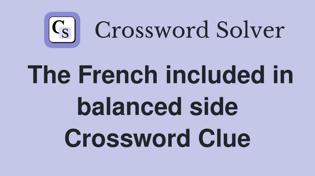 The French included in balanced side Crossword Clue