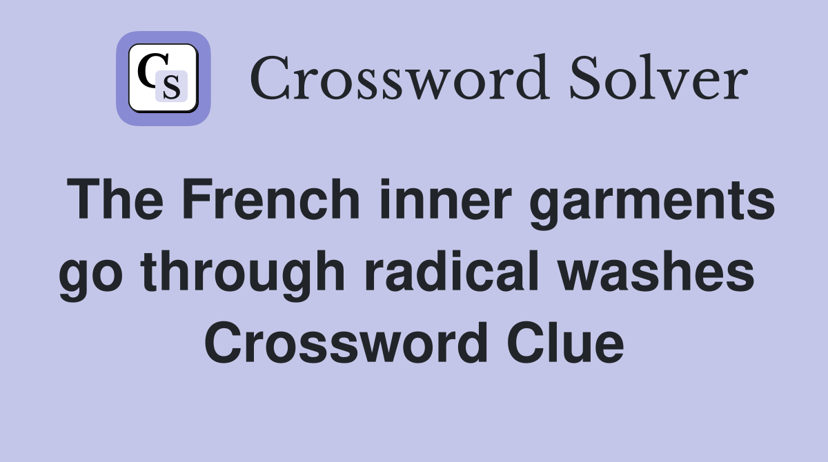 The French inner garments go through radical washes  Crossword Clue