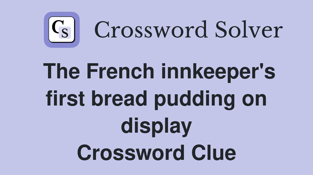 The French innkeeper's first bread pudding on display Crossword Clue