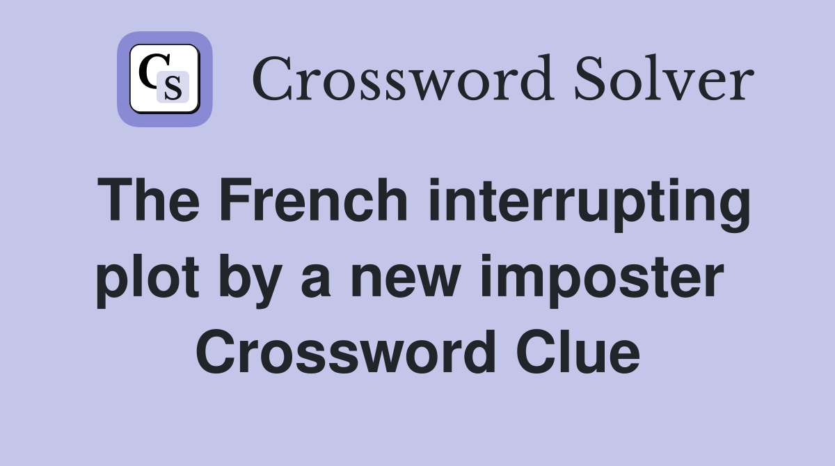 The French interrupting plot by a new imposter  Crossword Clue