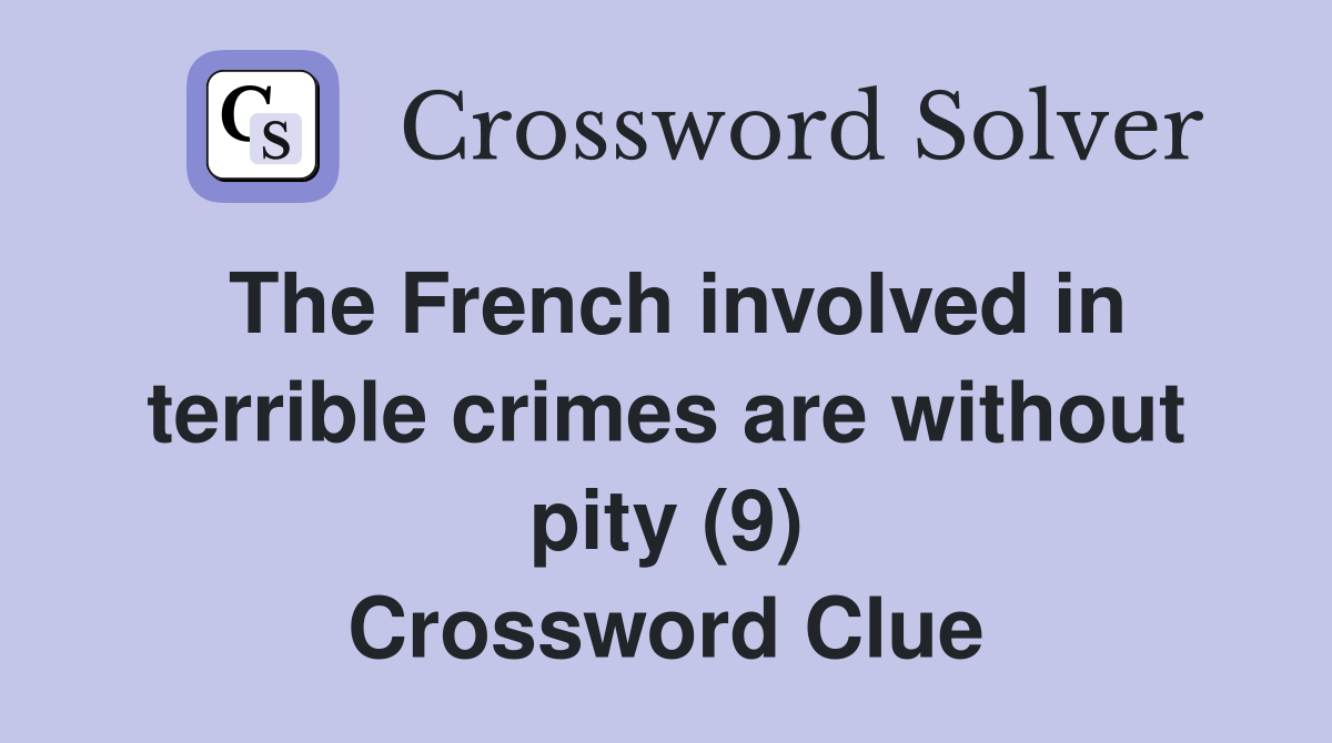 The French involved in terrible crimes are without pity (9) Crossword Clue