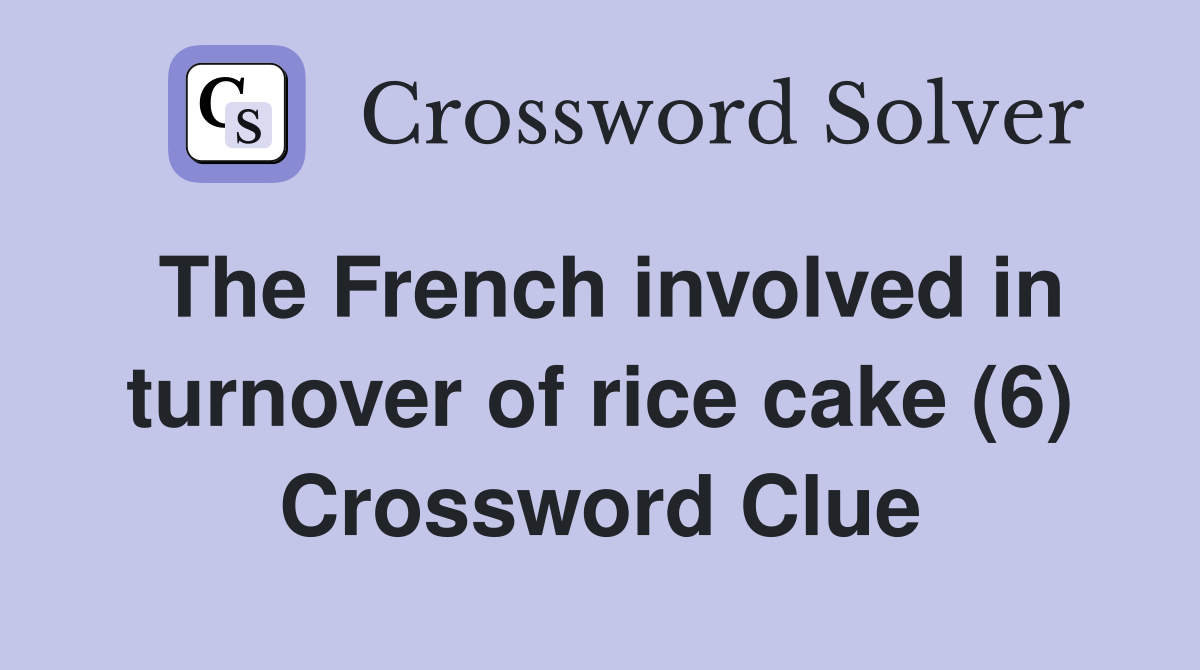The French involved in turnover of rice cake (6) Crossword Clue