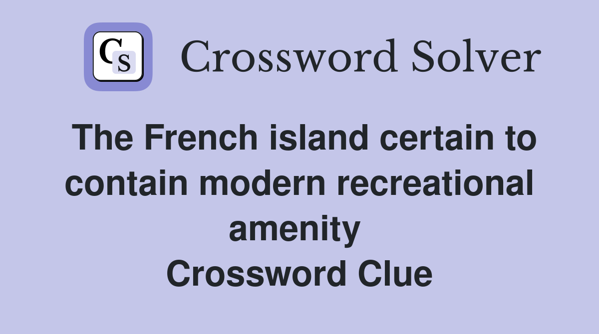 The French island certain to contain modern recreational amenity  Crossword Clue