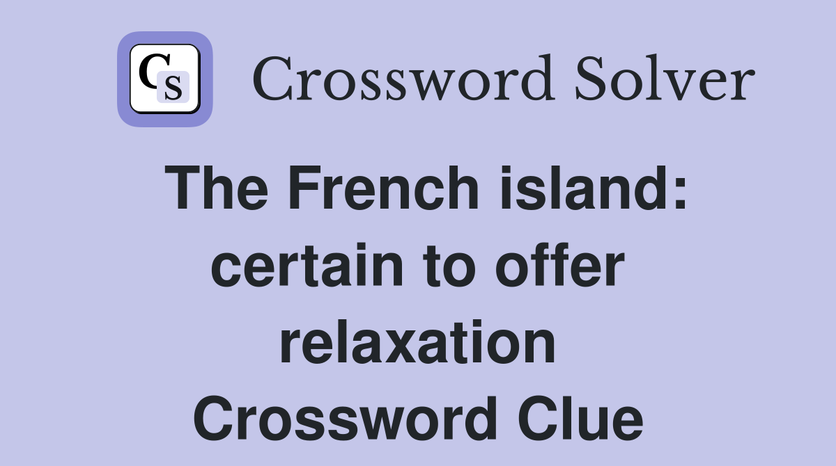 The French island: certain to offer relaxation Crossword Clue