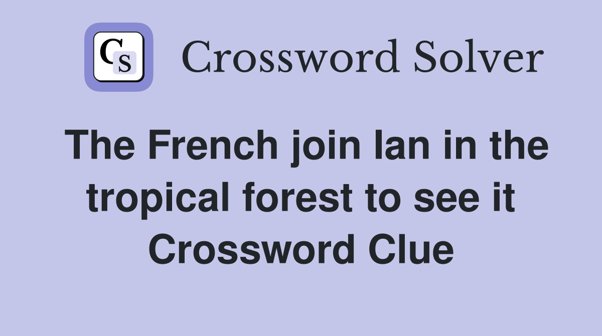 The French join Ian in the tropical forest to see it Crossword Clue