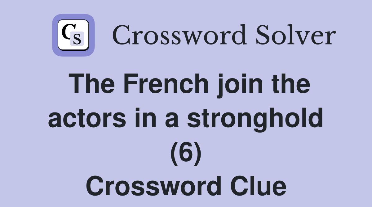 The French join the actors in a stronghold (6) Crossword Clue