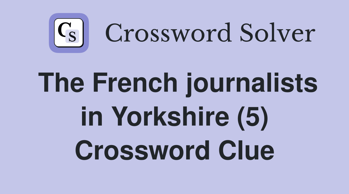 The French journalists in Yorkshire (5) Crossword Clue