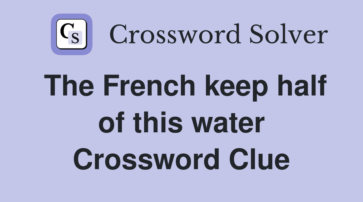 The French keep half of this water Crossword Clue