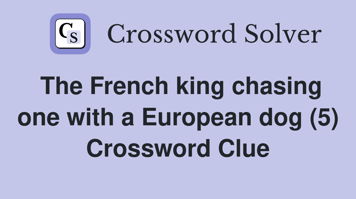 The French king chasing one with a European dog (5) Crossword Clue