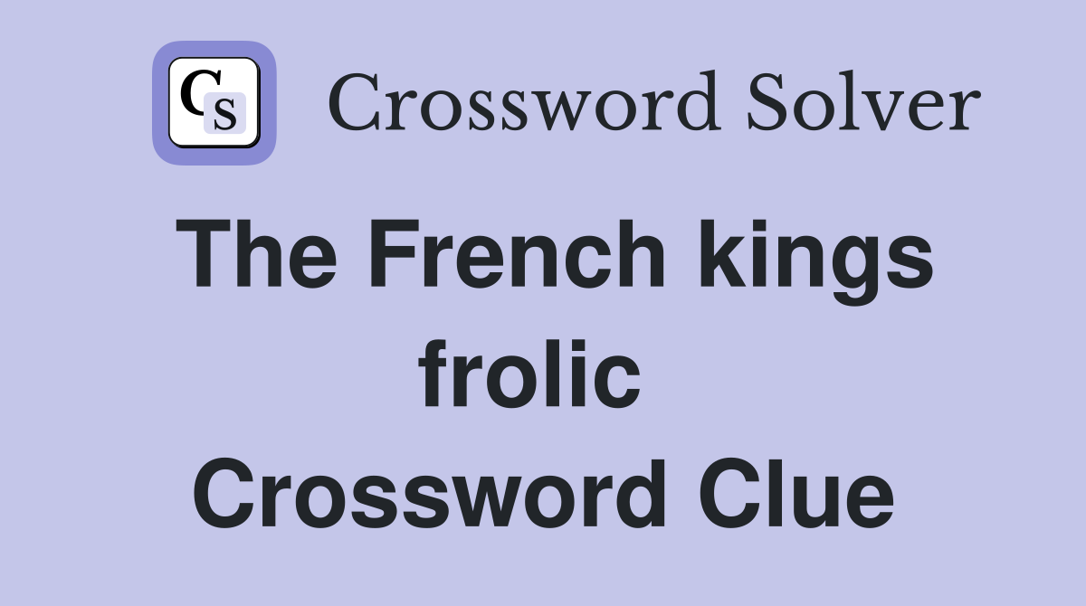 The French kings frolic  Crossword Clue