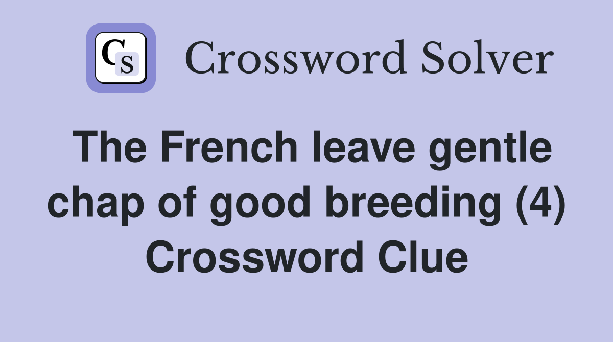 The French leave gentle chap of good breeding (4) Crossword Clue
