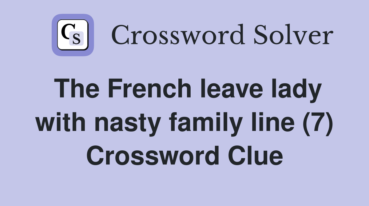 The French leave lady with nasty family line (7) Crossword Clue