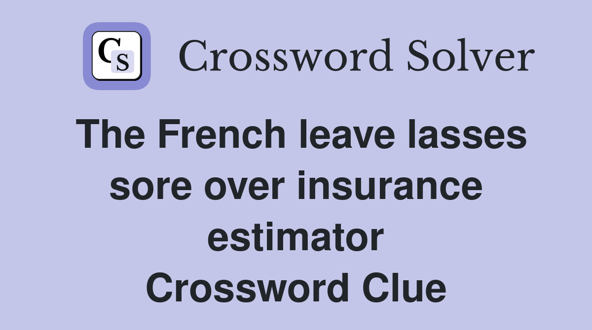 The French leave lasses sore over insurance estimator Crossword Clue