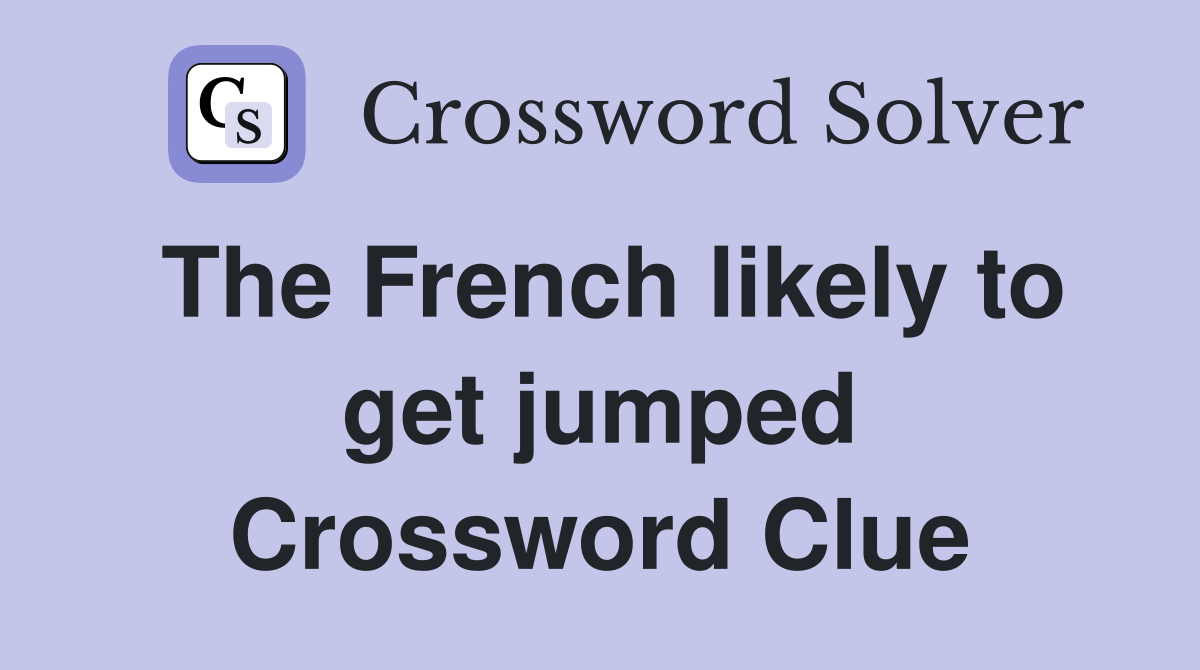The French likely to get jumped Crossword Clue