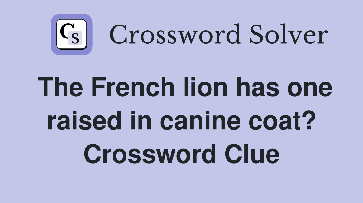 The French lion has one raised in canine coat? Crossword Clue