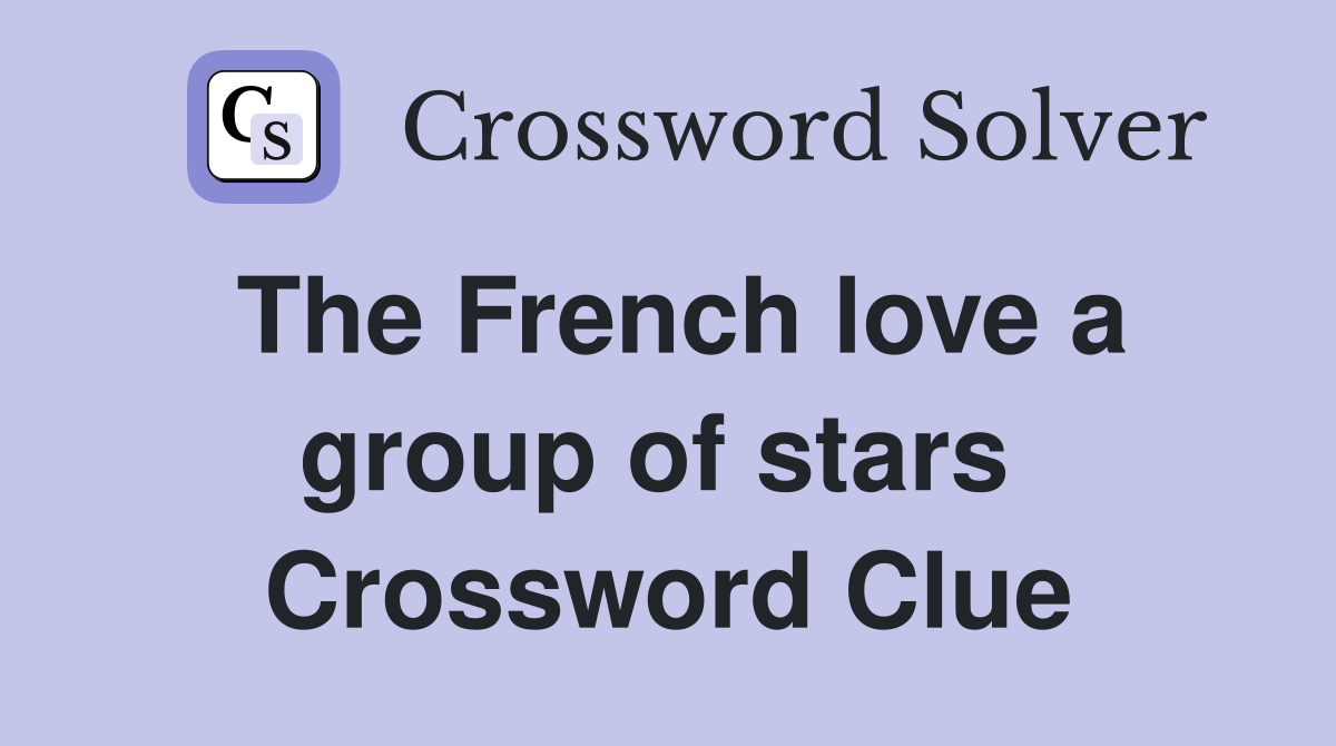 The French love a group of stars  Crossword Clue