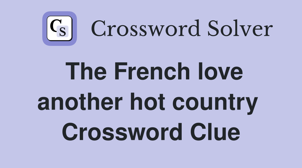 The French love another hot country  Crossword Clue