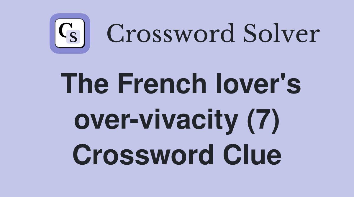 The French lover's over-vivacity (7) Crossword Clue