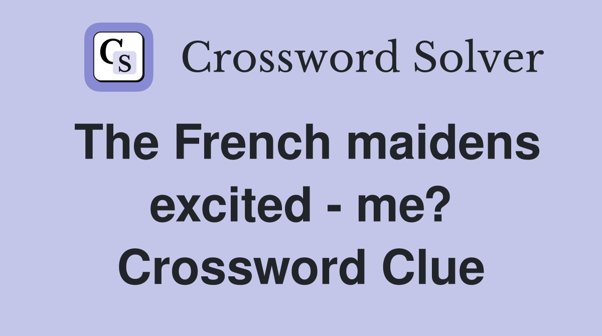 The French maidens excited - me? Crossword Clue