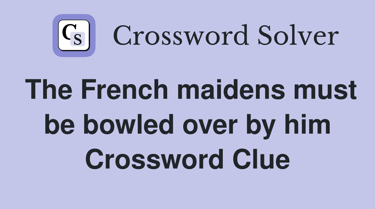 The French maidens must be bowled over by him Crossword Clue