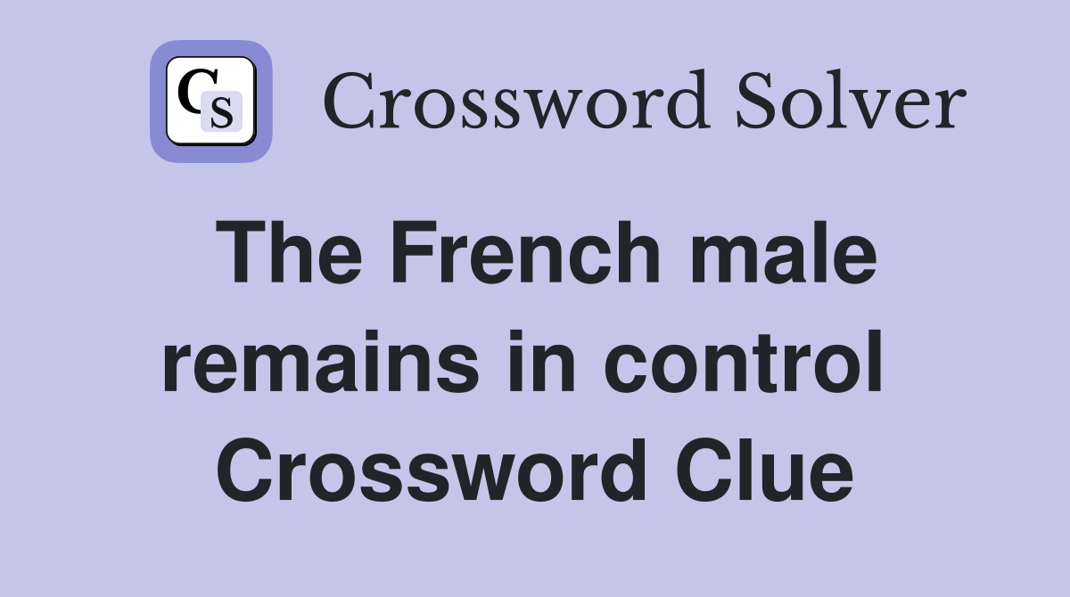 The French male remains in control  Crossword Clue