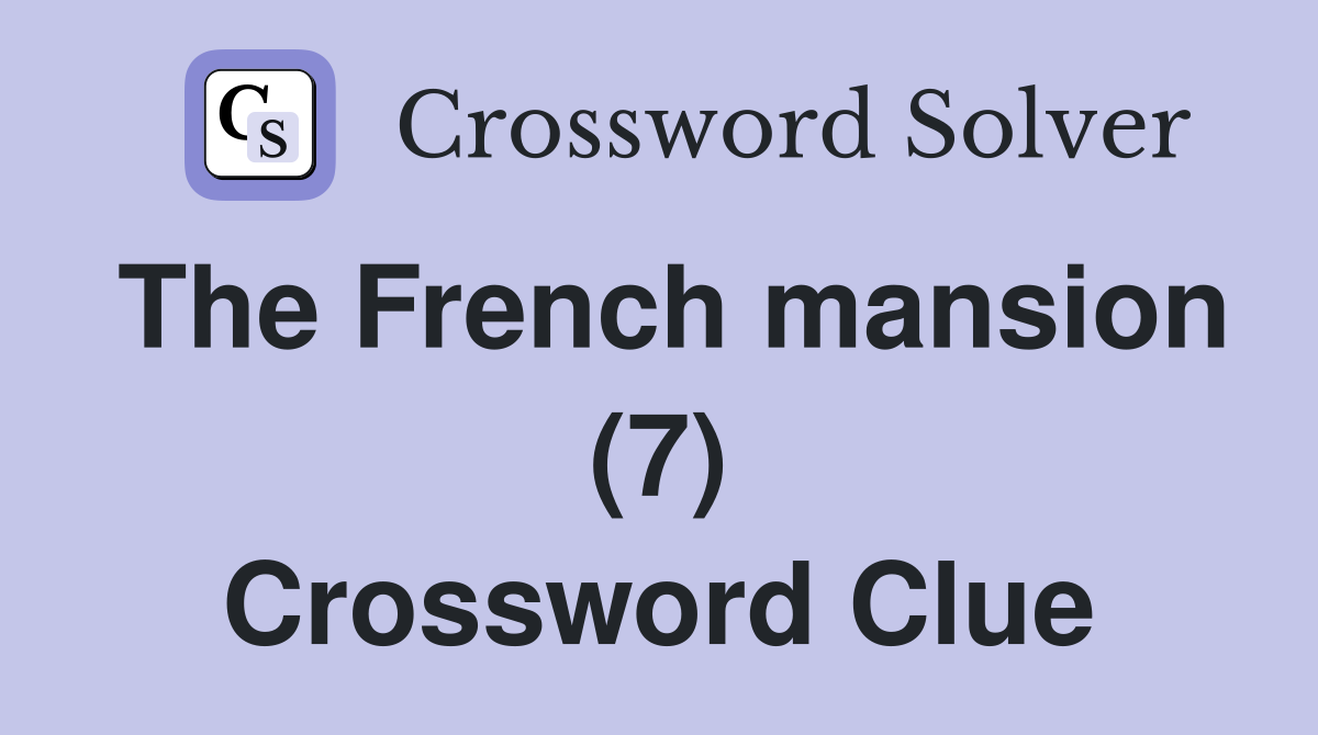 The French mansion (7) Crossword Clue