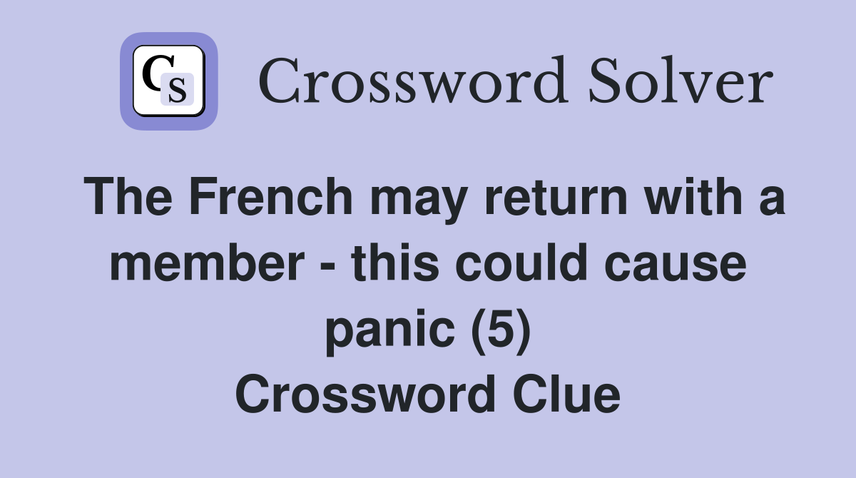 The French may return with a member - this could cause panic (5) Crossword Clue