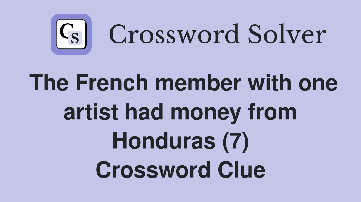 The French member with one artist had money from Honduras (7) Crossword Clue