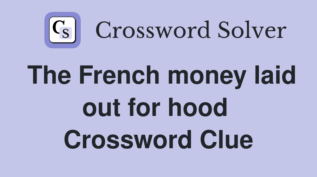 The French money laid out for hood  Crossword Clue