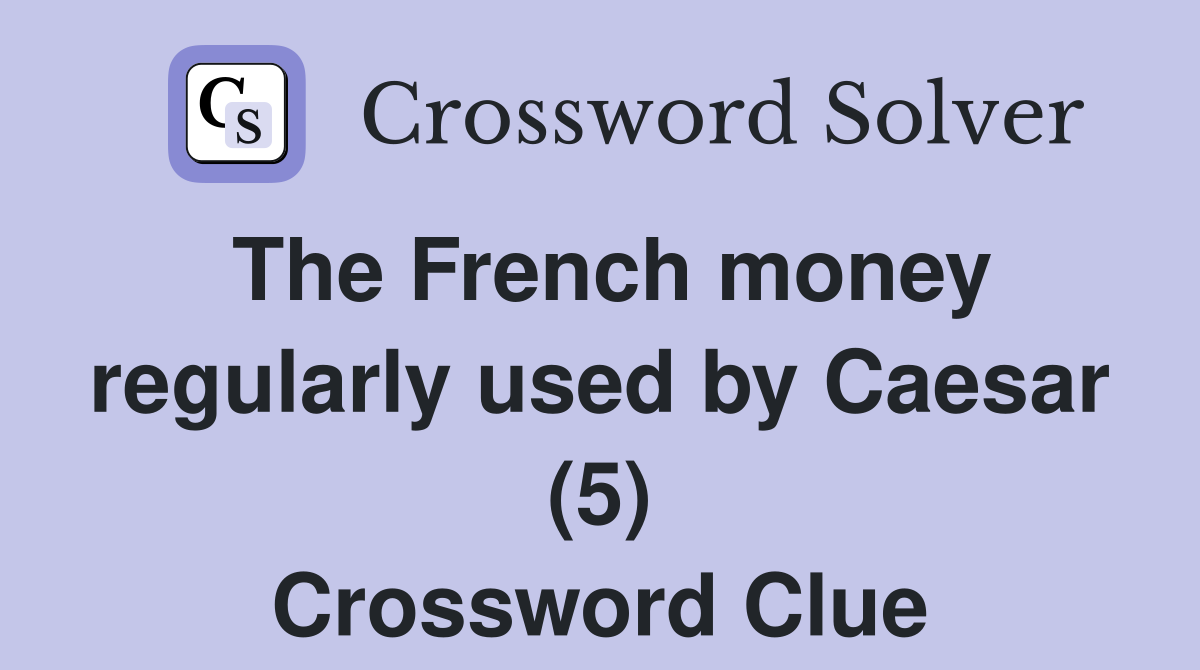 The French money regularly used by Caesar (5) Crossword Clue