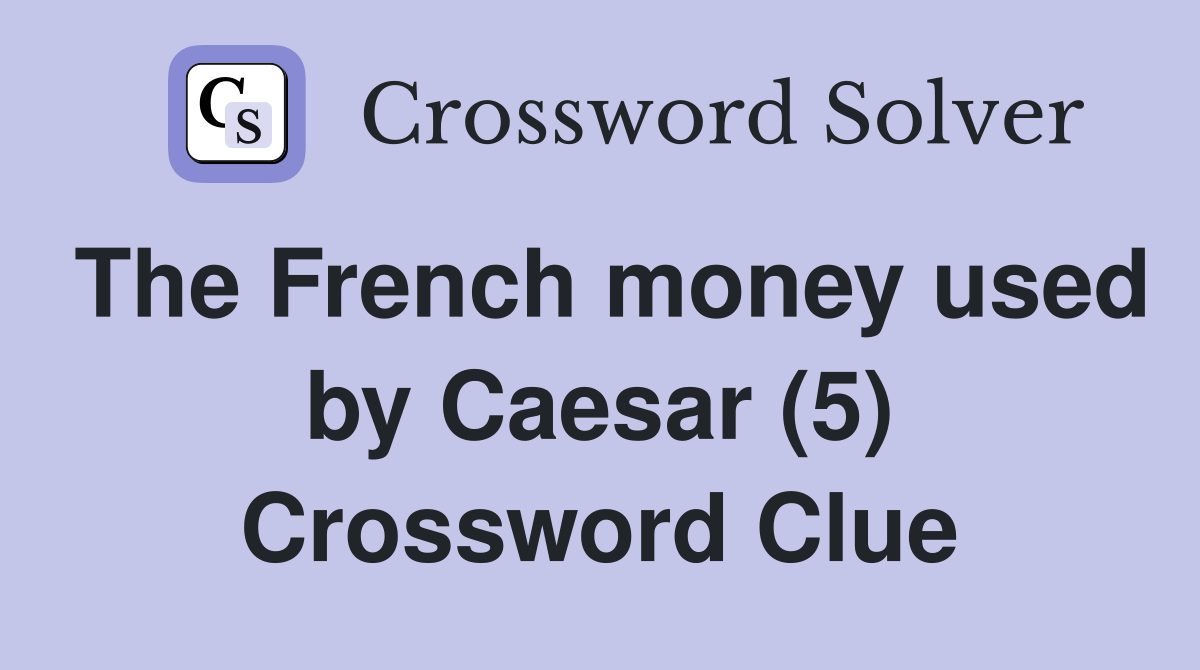 The French money used by Caesar (5) Crossword Clue