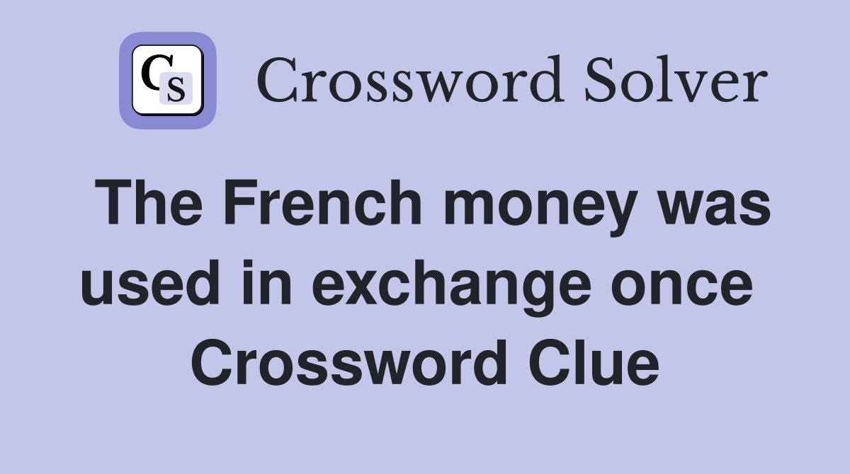 The French money was used in exchange once  Crossword Clue