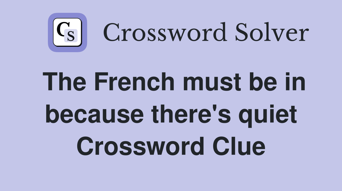 The French must be in because there's quiet Crossword Clue