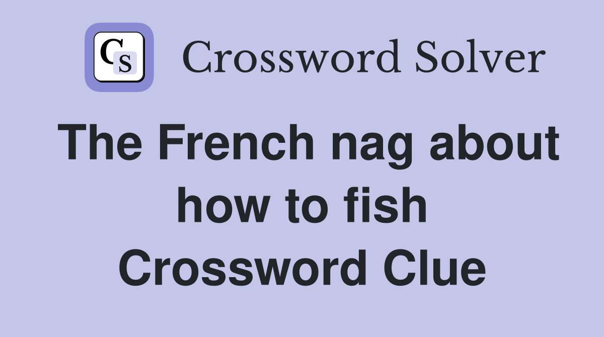 The French nag about how to fish Crossword Clue