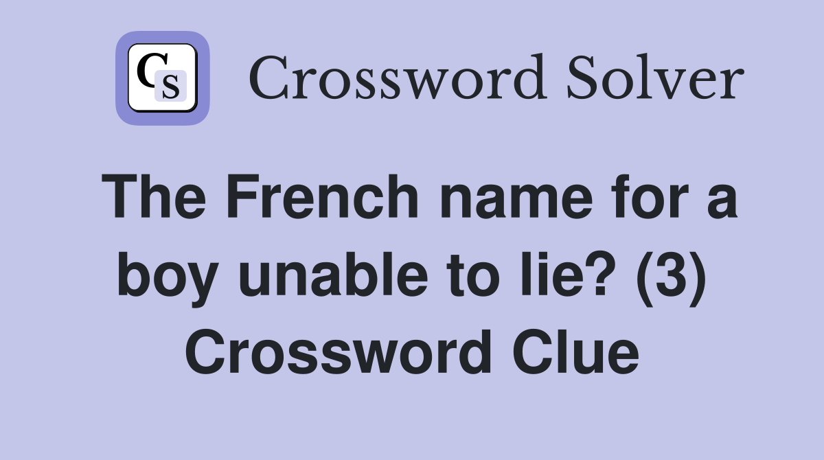 The French name for a boy unable to lie? (3) Crossword Clue