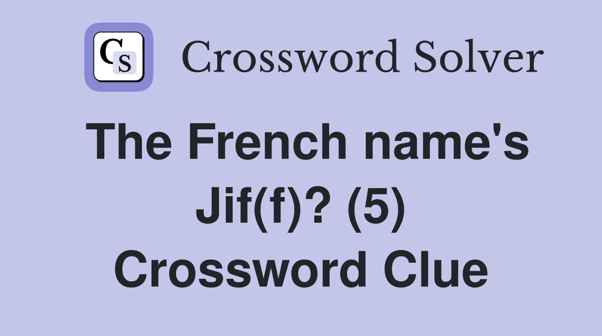 The French name's Jif(f)? (5) Crossword Clue