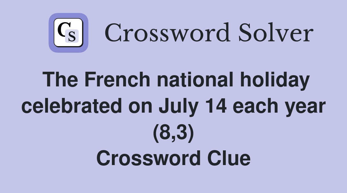 The French national holiday celebrated on July 14 each year (8,3) Crossword Clue