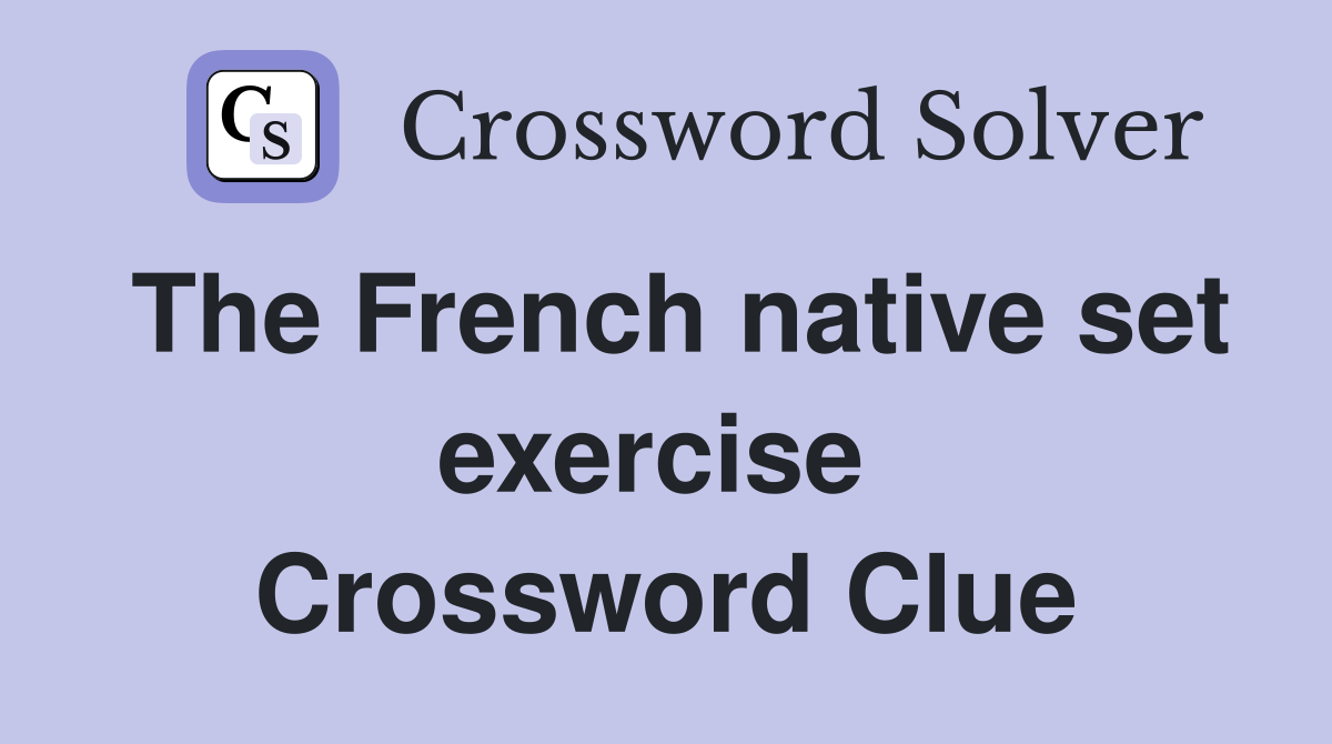 The French native set exercise  Crossword Clue