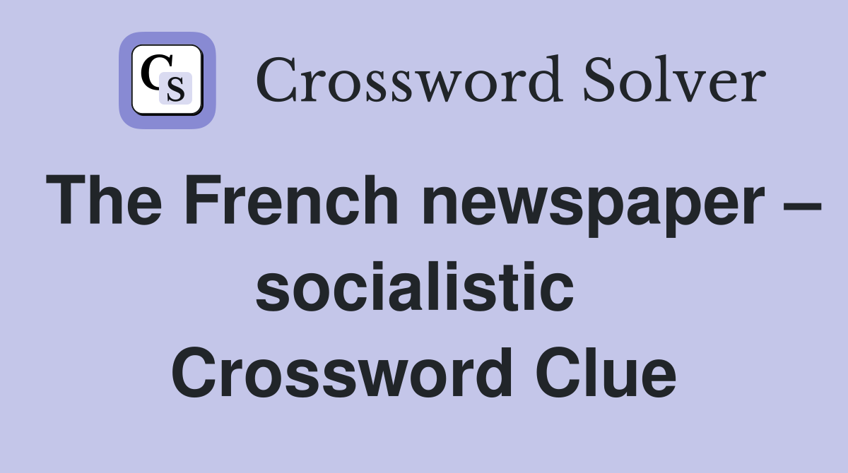 The French newspaper – socialistic  Crossword Clue