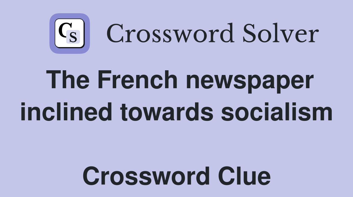 The French newspaper inclined towards socialism  Crossword Clue