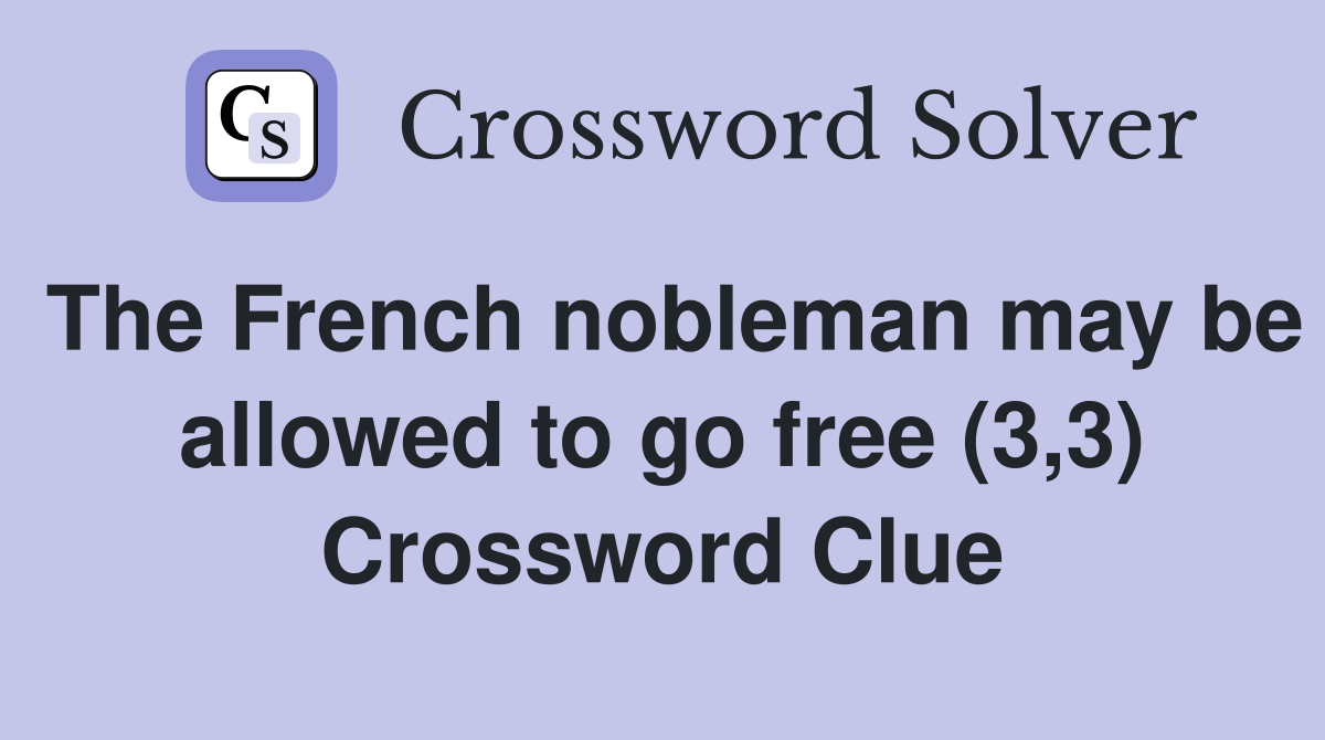 The French nobleman may be allowed to go free (3,3) Crossword Clue