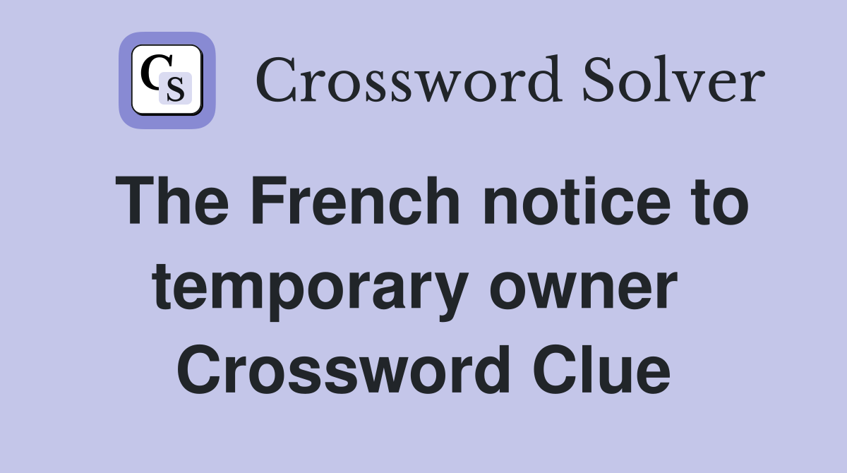The French notice to temporary owner  Crossword Clue