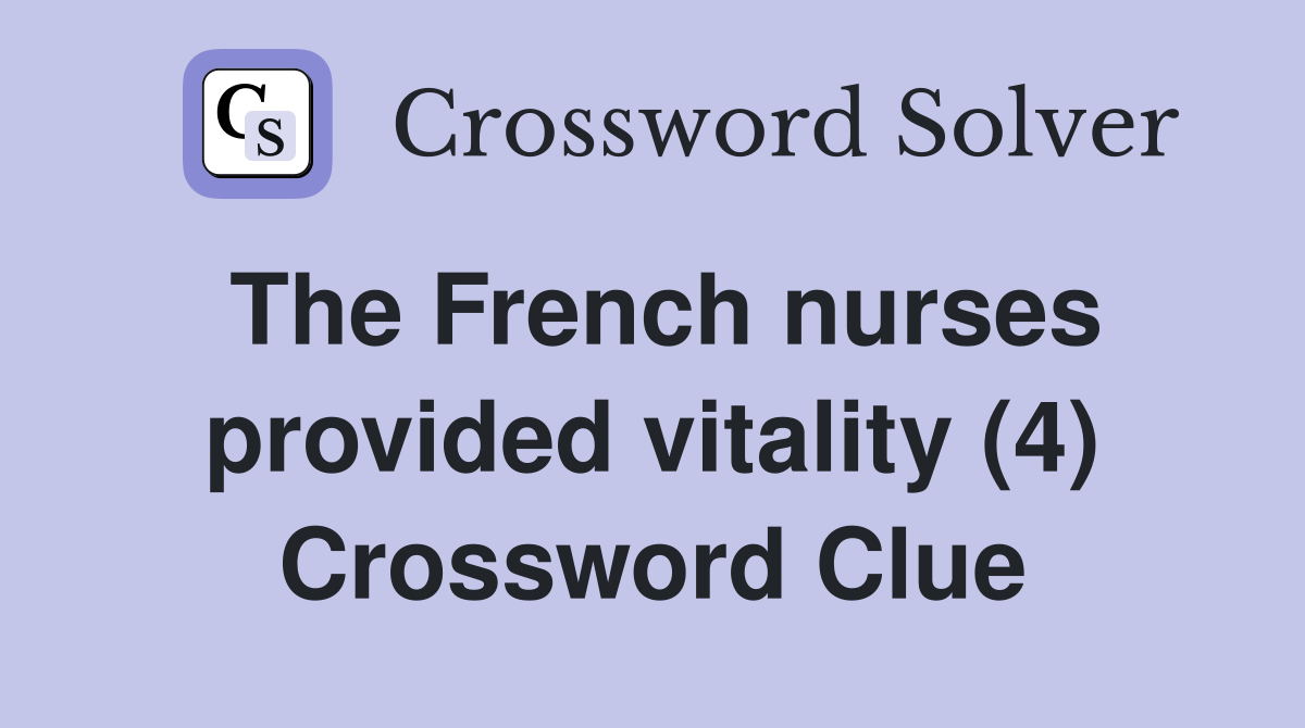The French nurses provided vitality (4) Crossword Clue