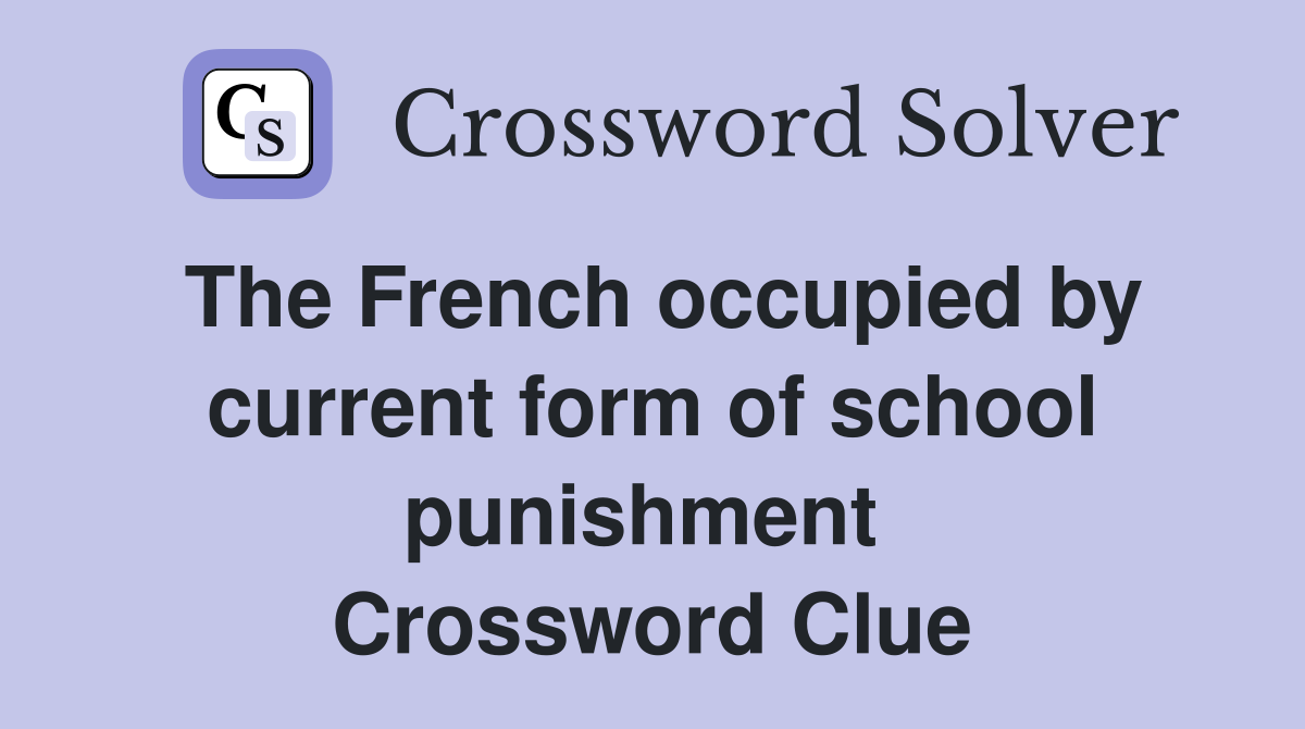 The French occupied by current form of school punishment  Crossword Clue