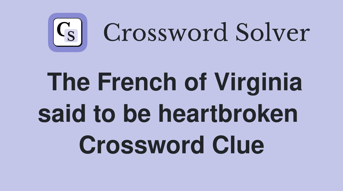 The French of Virginia said to be heartbroken  Crossword Clue
