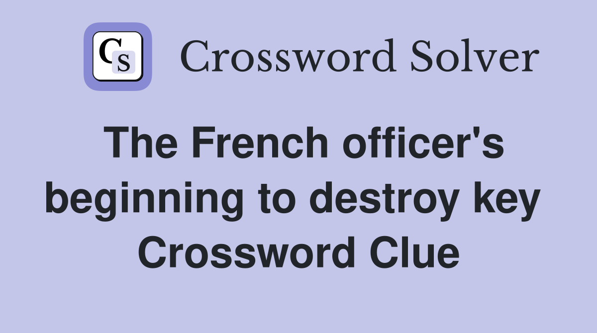 The French officer's beginning to destroy key  Crossword Clue